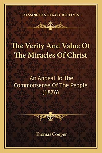 The Verity And Value Of The Miracles Of Christ: An Appeal To The Commonsense Of The People (1876) (9781165146192) by Cooper, Thomas