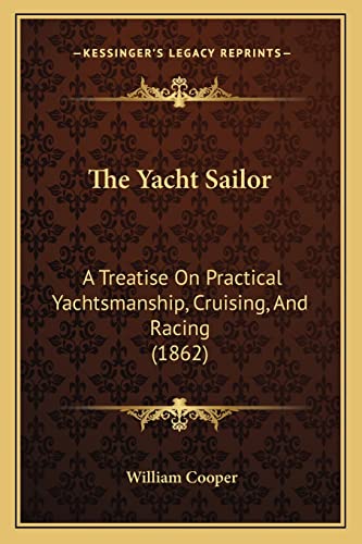 9781165147007: The Yacht Sailor: A Treatise On Practical Yachtsmanship, Cruising, And Racing (1862)