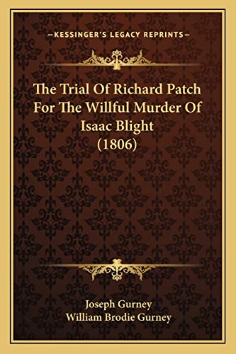 The Trial Of Richard Patch For The Willful Murder Of Isaac Blight (1806) (9781165147304) by Gurney, Joseph; Gurney, William Brodie