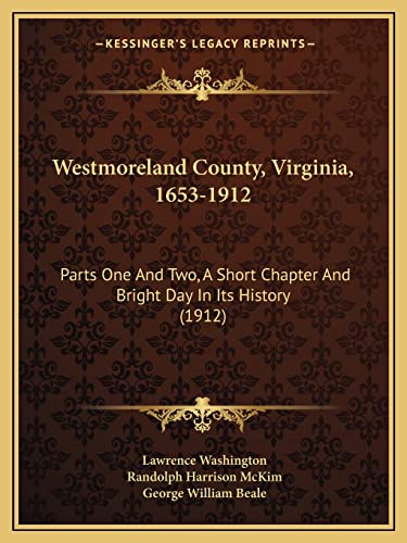 Stock image for Westmoreland County, Virginia, 1653-1912: Parts One And Two, A Short Chapter And Bright Day In Its History (1912) for sale by Ergodebooks