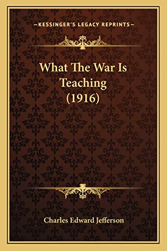 What The War Is Teaching (1916) (9781165148745) by Jefferson, Charles Edward