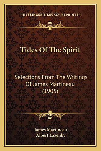 Tides Of The Spirit: Selections From The Writings Of James Martineau (1905) (9781165148820) by Martineau, James