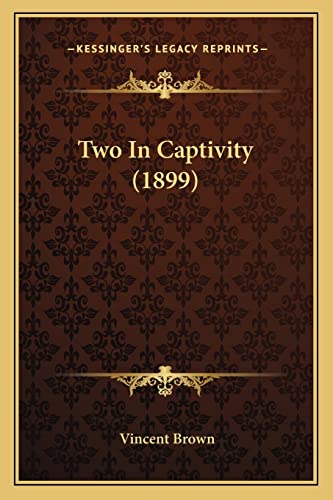 Two In Captivity (1899) (9781165149506) by Brown LLB, Professor Of History Vincent