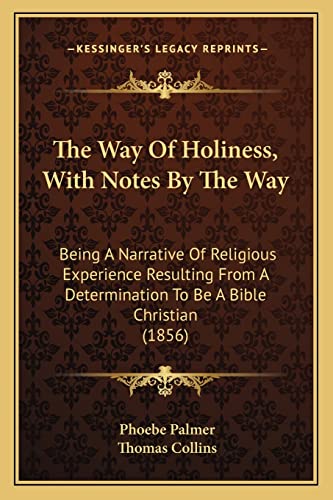 The Way Of Holiness, With Notes By The Way: Being A Narrative Of Religious Experience Resulting From A Determination To Be A Bible Christian (1856) (9781165150847) by Palmer, Phoebe