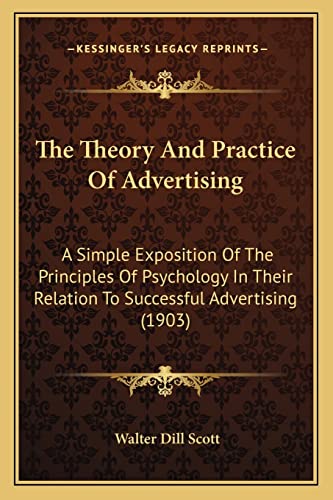 9781165151103: Theory and Practice of Advertising: A Simple Exposition of the Principles of Psychology in Their Relation to Successful Advertising (1903)