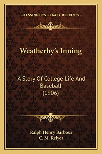 Weatherby's Inning: A Story Of College Life And Baseball (1906) (9781165152711) by Barbour, Ralph Henry