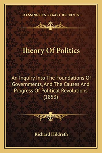 9781165154159: Theory Of Politics: An Inquiry Into The Foundations Of Governments, And The Causes And Progress Of Political Revolutions (1853)