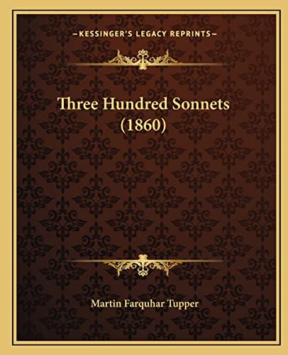 Three Hundred Sonnets (1860) (9781165158249) by Tupper, Martin Farquhar