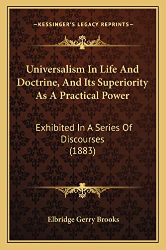 Stock image for Universalism in Life and Doctrine, and Its Superiority as a Practical Power: Exhibited in a Series of Discourses (1883) for sale by THE SAINT BOOKSTORE