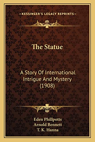 The Statue: A Story Of International Intrigue And Mystery (1908) (9781165159406) by Phillpotts, Eden; Bennett, Arnold