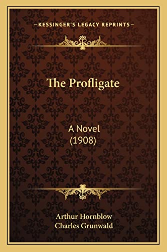 The Profligate: A Novel (1908) (9781165161126) by Hornblow, Arthur