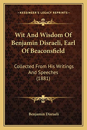 Wit And Wisdom Of Benjamin Disraeli, Earl Of Beaconsfield: Collected From His Writings And Speeches (1881) (9781165161492) by Disraeli Ear, Earl Of Beaconsfield Benjamin