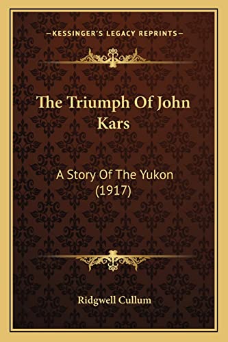 9781165163229: The Triumph Of John Kars: A Story Of The Yukon (1917)