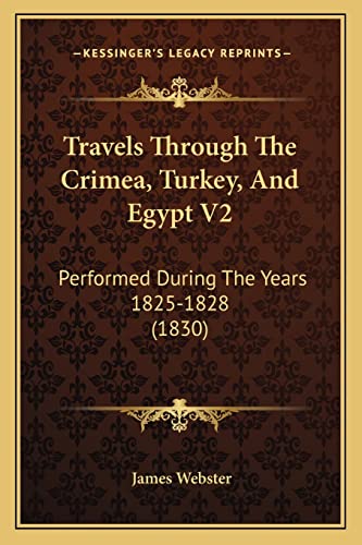 Travels Through The Crimea, Turkey, And Egypt V2: Performed During The Years 1825-1828 (1830) (9781165163281) by Webster, James