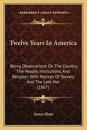 9781165163519: Twelve Years in America: Being Observations on the Country, the People, Institutions, and Religion; With Notices of Slavery and the Late War (1867)