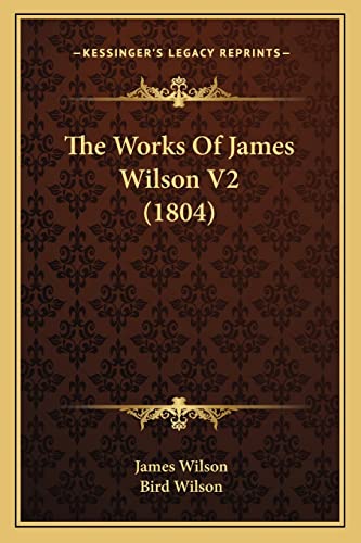 The Works Of James Wilson V2 (1804) (9781165164424) by Wilson, James
