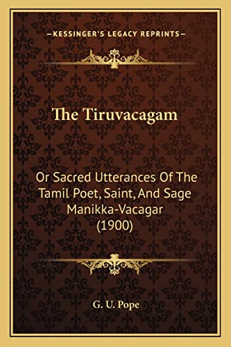 Stock image for The Tiruvacagam: Or Sacred Utterances of the Tamil Poet, Saint, and Sage Manikka-Vacagar (1900) for sale by Buchpark