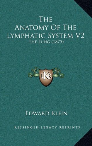The Anatomy Of The Lymphatic System V2: The Lung (1875) (9781165166534) by Klein, Edward