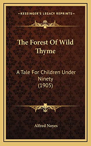 The Forest Of Wild Thyme: A Tale For Children Under Ninety (1905) (9781165166619) by Noyes, Alfred