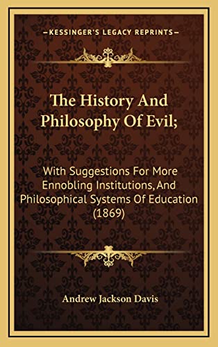 The History And Philosophy Of Evil;: With Suggestions For More Ennobling Institutions, And Philosophical Systems Of Education (1869) (9781165169085) by Davis, Andrew Jackson