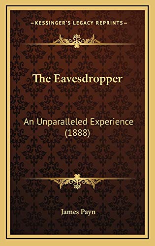 The Eavesdropper: An Unparalleled Experience (1888) (9781165169917) by Payn, James