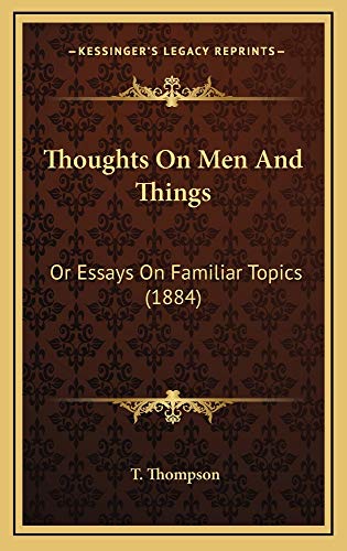 Thoughts On Men And Things: Or Essays On Familiar Topics (1884) (9781165176212) by Thompson, T.