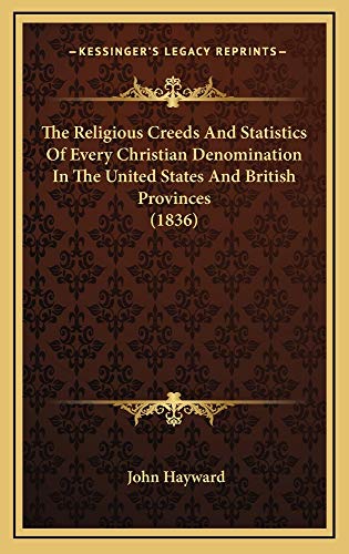 The Religious Creeds And Statistics Of Every Christian Denomination In The United States And British Provinces (1836) (9781165177387) by Hayward, John