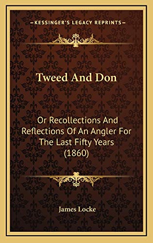 Tweed And Don: Or Recollections And Reflections Of An Angler For The Last Fifty Years (1860) (9781165178537) by Locke, James