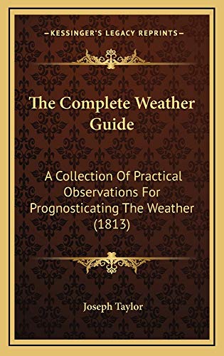 9781165178612: The Complete Weather Guide: A Collection of Practical Observations for Prognosticating the Weather (1813)