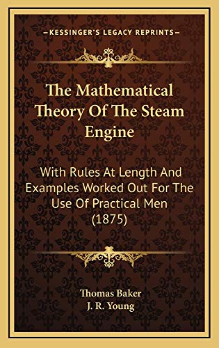 The Mathematical Theory Of The Steam Engine: With Rules At Length And Examples Worked Out For The Use Of Practical Men (1875) (9781165180264) by Baker, Thomas