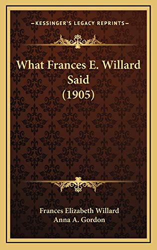 What Frances E. Willard Said (1905) (9781165180455) by Willard, Frances Elizabeth