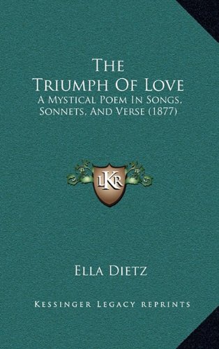 9781165181025: The Triumph of Love: A Mystical Poem in Songs, Sonnets, and Verse (1877)