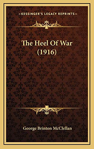 The Heel Of War (1916) (9781165183746) by McClellan, George Brinton