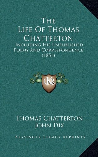 9781165187867: The Life of Thomas Chatterton: Including His Unpublished Poems and Correspondence (1851)
