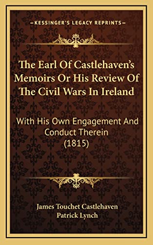 The Earl Of Castlehaven's Memoirs Or His Review Of The Civil Wars In Ireland: With His Own Engagement And Conduct Therein (1815) (9781165188994) by Castlehaven, James Touchet; Lynch PH.D., Patrick