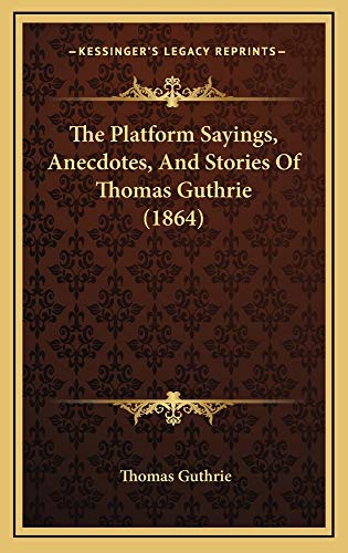 The Platform Sayings, Anecdotes, And Stories Of Thomas Guthrie (1864) (9781165189144) by Guthrie, Thomas