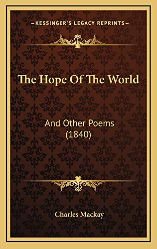 The Hope Of The World: And Other Poems (1840) (9781165189496) by Mackay, Charles