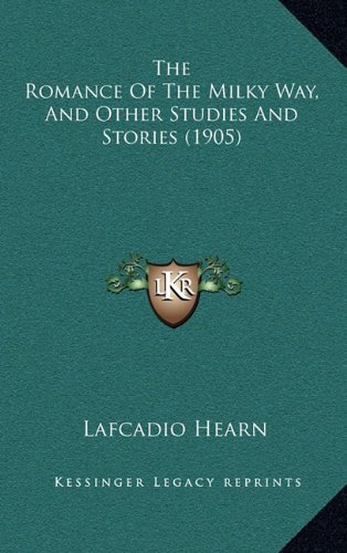 The Romance Of The Milky Way, And Other Studies And Stories (1905) (9781165191475) by Hearn, Lafcadio