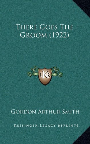 There Goes The Groom (1922) (9781165195725) by Smith, Gordon Arthur