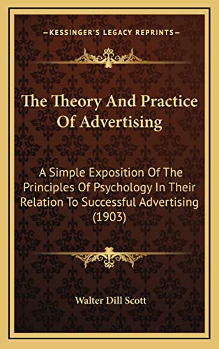 9781165198016: The Theory and Practice of Advertising: A Simple Exposition of the Principles of Psychology in Their Relation to Successful Advertising (1903)