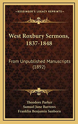 West Roxbury Sermons, 1837-1848: From Unpublished Manuscripts (1892) (9781165200085) by Parker, Theodore; Barrows, Samuel June; Sanborn, Franklin Benjamin
