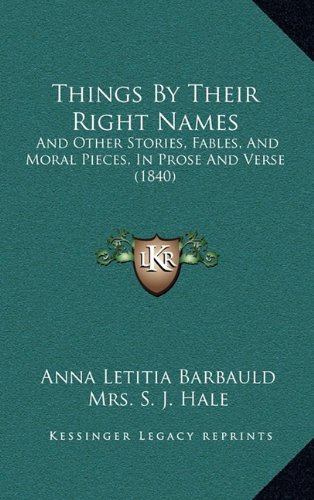 Things By Their Right Names: And Other Stories, Fables, And Moral Pieces, In Prose And Verse (1840) (9781165200948) by Barbauld, Anna Letitia
