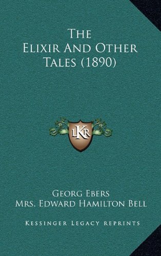 The Elixir And Other Tales (1890) (9781165202096) by Ebers, Georg