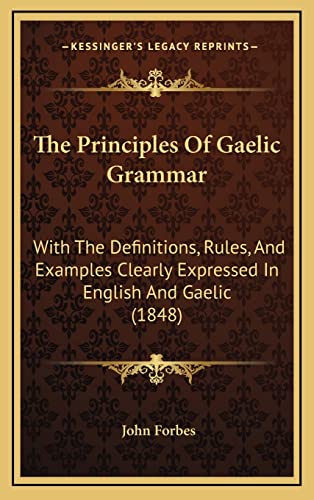 Beispielbild fr The Principles of Gaelic Grammar: With the Definitions, Rules, and Examples Clearly Expressed in English and Gaelic (1848) zum Verkauf von Buchpark