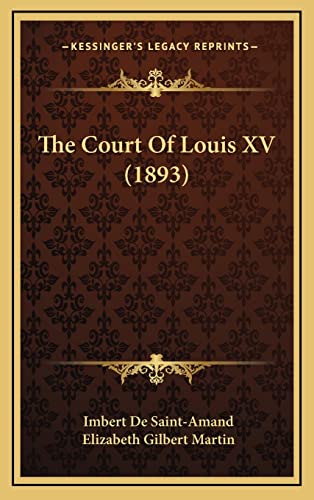 The Court Of Louis XV (1893) (9781165208630) by Saint-Amand, Imbert De