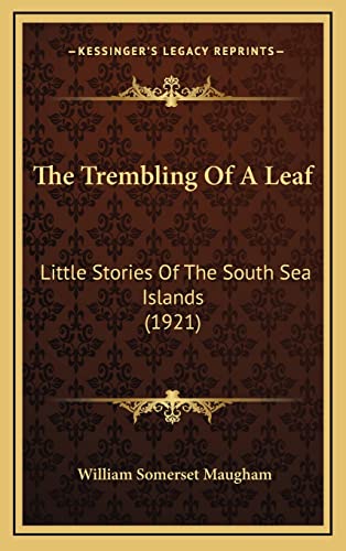 The Trembling Of A Leaf: Little Stories Of The South Sea Islands (1921) (9781165209439) by Maugham, William Somerset