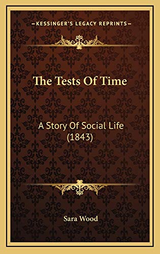 The Tests Of Time: A Story Of Social Life (1843) (9781165210039) by Wood, Sara
