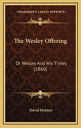 The Wesley Offering: Or Wesley And His Times (1860) (9781165212439) by Holmes, David