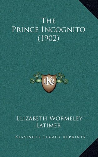 The Prince Incognito (1902) (9781165215065) by Latimer, Elizabeth Wormeley