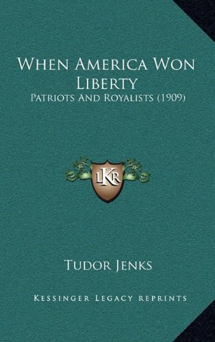 When America Won Liberty: Patriots And Royalists (1909) (9781165216642) by Jenks, Tudor